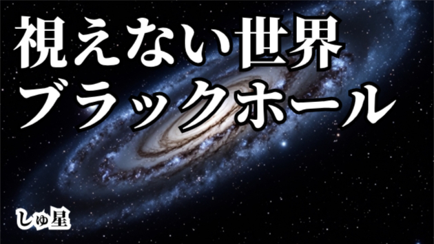 視えない世界①「視えない世界の放っている力」「宇宙」「ブラックホール」しゅ星