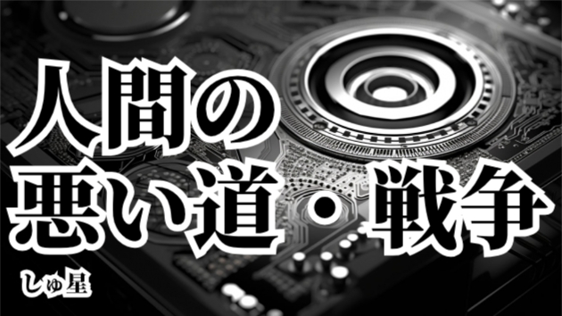 人間の世界②「悪い道」「戦争」 しゅ星